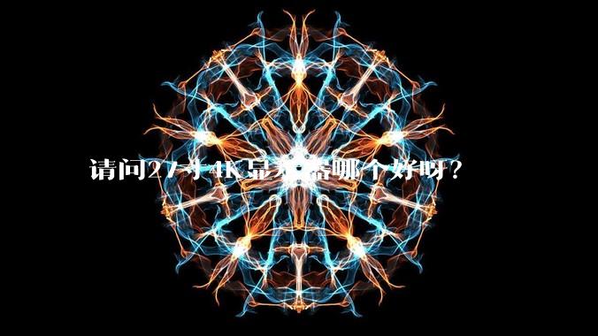 请问27寸4K显示器哪个好呀？