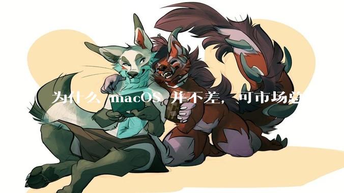为什么 macOS 并不差，可市场总敌不过 Windows？