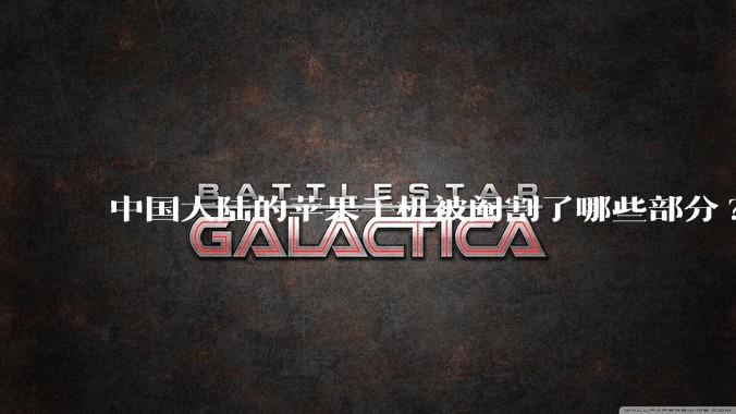 中国大陆的苹果手机被阉割了哪些部分?