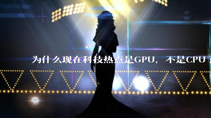 为什么现在科技热点是GPU，不是CPU了？