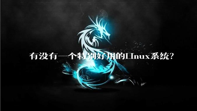 有没有一个特别好用的Linux系统？
