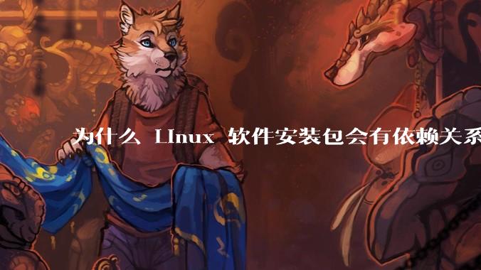 为什么 Linux 软件安装包会有依赖关系，而 Windows 软件安装包不需要？