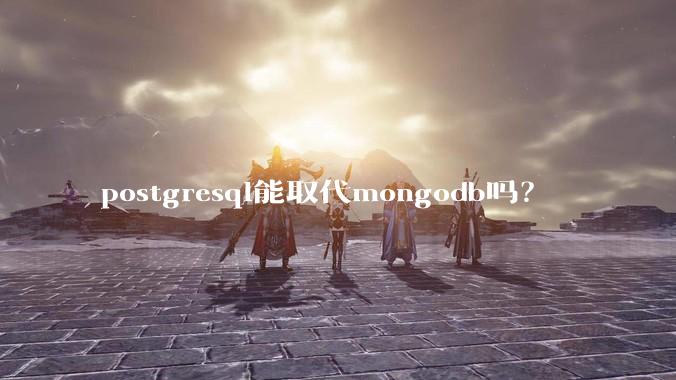 postgresql能取代mongodb吗？